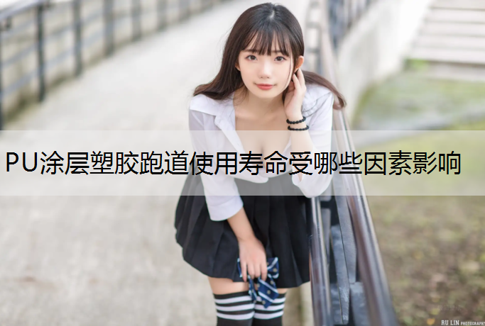 PU涂层塑胶跑道使用寿命受哪些因素影响